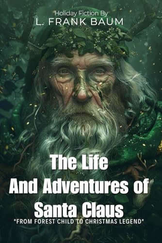 The Life and Adventures of Santa Claus By L. Frank Baum (Illustrated & Annotated): A Magical Origin Story of Christmas Joy and Wonder von Independently published