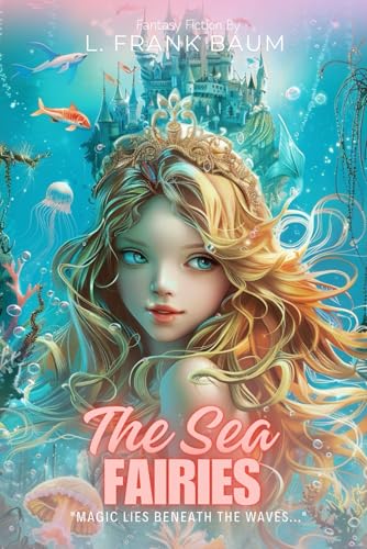The Sea Fairies By L. Frank Baum (Illustrated & Annotated): A Magical Underwater Adventure with Mermaids and Mystery von Independently published