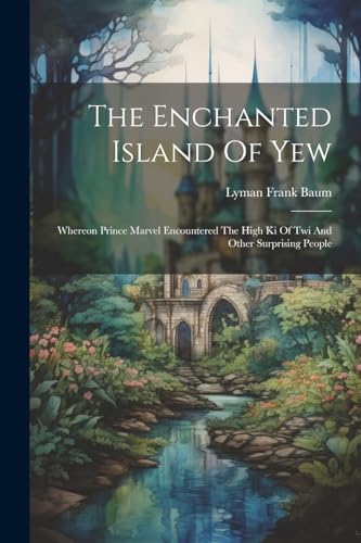 The Enchanted Island Of Yew: Whereon Prince Marvel Encountered The High Ki Of Twi And Other Surprising People von Legare Street Press