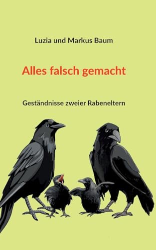 Alles falsch gemacht: Geständnisse zweier Rabeneltern von BoD – Books on Demand