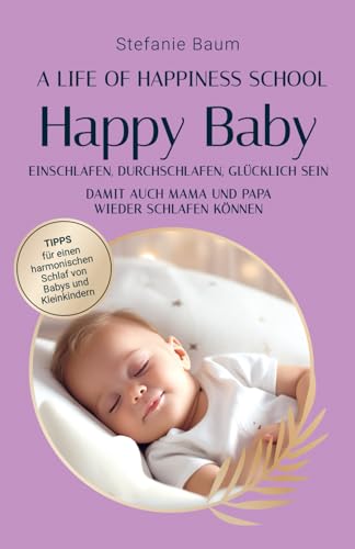 Happy Baby - Einschlafen, Durchschlafen, Glücklich sein: Tipps für einen harmonischen Schlaf von Babys und Kleinkindern - damit auch Mama und Papa wieder schlafen können
