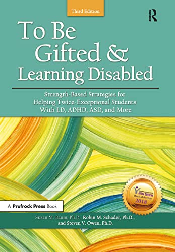 To Be Gifted and Learning Disabled: Strength-Based Strategies for Helping Twice-Exceptional Students With LD, ADHD, ASD, and More To Be Gifted and Learning Disabled: Strength-Based Strategies for Helping Twice-Exceptional Students With LD, ADHD, ASD, and More