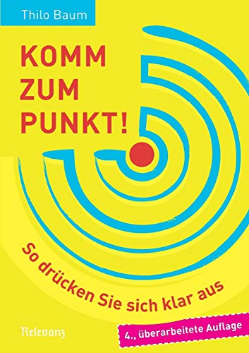 Komm zum Punkt!: So drücken Sie sich klar aus