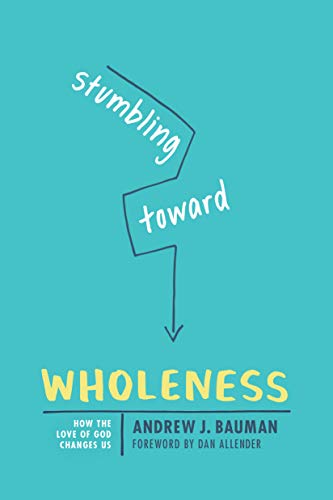 Stumbling Toward Wholeness: How the Love of God Changes Us