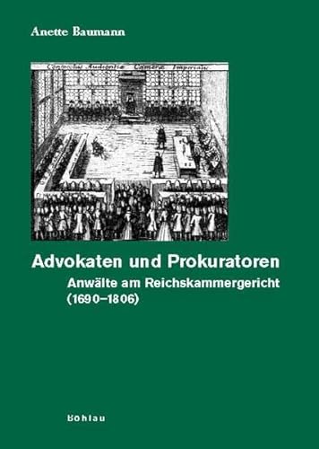 Advokaten und Prokuratoren. Anwälte am Reichskammergericht (1690-1806) (Quellen und Forschungen zur höchsten Gerichtsbarkeit im Alten Reich) von Böhlau Verlag Köln