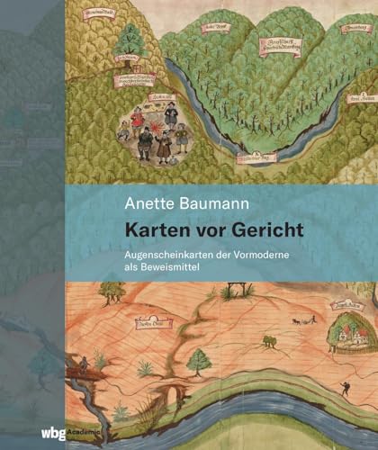 Karten vor Gericht: Augenscheinkarten der Vormoderne als Beweismittel von wbg Academic in Wissenschaftliche Buchgesellschaft (wbg)