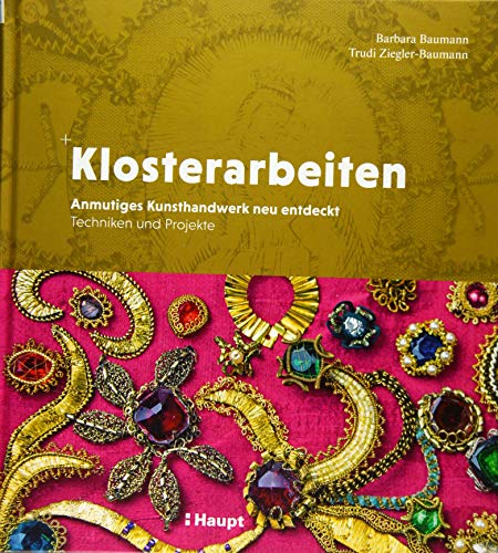 Klosterarbeiten: Anmutiges Kunsthandwerk neu entdeckt - Techniken und Projekte von Haupt Verlag AG