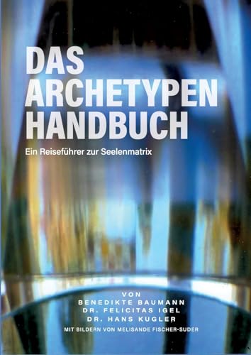 Das Archetypen Handbuch: Ein Reiseführer zur Seelenmatrix von BoD – Books on Demand