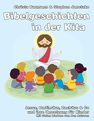 Bibelgeschichten in der Kita: Jesus, Bartimäus, Zachäus & Co und ihre Umsetzung für Kinder von Independently Published