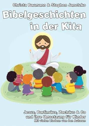 Bibelgeschichten in der Kita: Jesus, Bartimäus, Zachäus & Co und ihre Umsetzung für Kinder Bibelgeschichten in der Kita: Jesus, Bartimäus, Zachäus & Co und ihre Umsetzung für Kinder