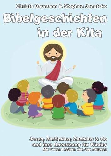 Bibelgeschichten in der Kita: Jesus, Bartimäus, Zachäus & Co und ihre Umsetzung für Kinder