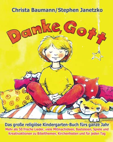 Danke, Gott - Das große religiöse Kindergarten-Buch fürs ganze Jahr: Mehr als 50 frische Lieder, viele Mitmachideen, Basteleien, Spiele und ... Bibelthemen, Kirchenfesten und für jeden Tag