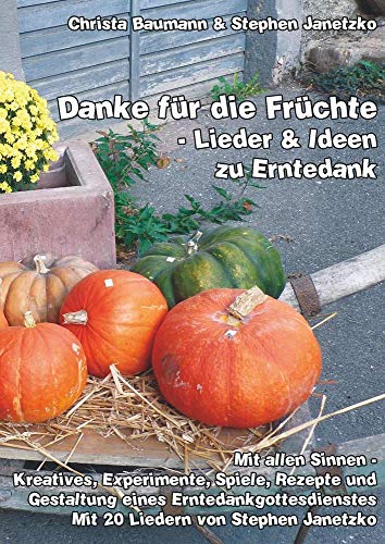 Danke für die Früchte - Lieder und Ideen zu Erntedank: Mit allen Sinnen - Kreatives, Experimente, Spiele, Rezepte und Gestaltung eines Erntedankgottesdienstes von Verlag Stephen Janetzko