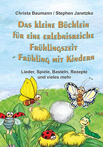 Das kleine Büchlein für eine erlebnisreiche Frühlingszeit: Frühling mit Kindern - Lieder, Spiele, Basteln, Rezepte und vieles mehr von Verlag Stephen Janetzko