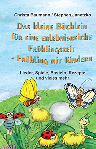 Das kleine Büchlein für eine erlebnisreiche Frühlingszeit: Frühling mit Kindern - Lieder, Spiele, Basteln, Rezepte und vieles mehr Das kleine Büchlein für eine erlebnisreiche Frühlingszeit: Frühling mit Kindern - Lieder, Spiele, Basteln, Rezepte und vieles mehr