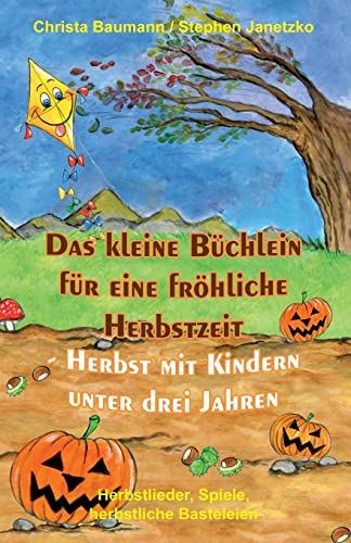 Das kleine Büchlein für eine fröhliche Herbstzeit - Herbst mit Kindern unter drei Jahren: Herbstlieder, Spiele, herbstliche Basteleien von Independently Published