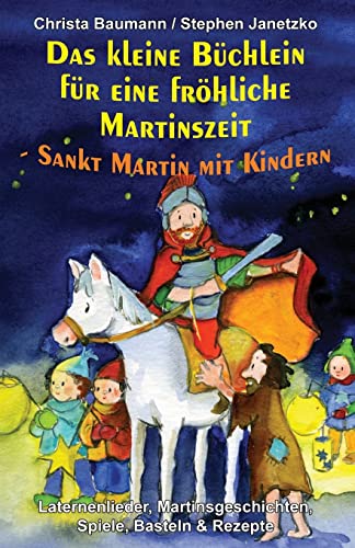 Das kleine Büchlein für eine fröhliche Martinszeit - Sankt Martin mit Kindern: Laternenlieder, Martinsgeschichten, Spiele, Basteln und Rezepte