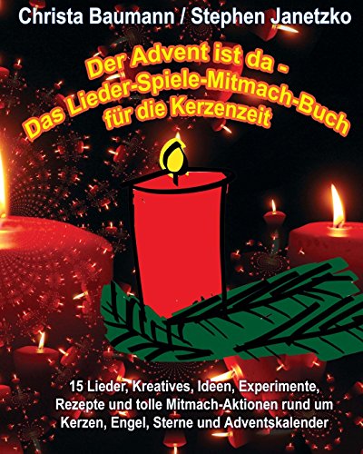 Der Advent ist da - Das Lieder-Spiele-Mitmach-Buch für die Kerzenzeit: 15 Lieder, Kreatives, Ideen, Experimente, Rezepte und tolle Mitmach-Aktionen rund um Kerzen, Engel, Sterne und Adventskalender