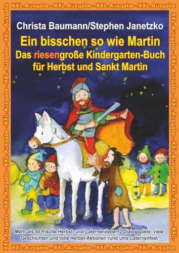 Ein bisschen so wie Martin - Das riesengroße Kindergarten-Buch für Herbst und Sankt Martin: XXL-Ausgabe - Mehr als 50 frische Herbst- und ... tolle Herbst-Aktionen rund ums Laternenfest Ein bisschen so wie Martin - Das riesengroße Kindergarten-Buch für Herbst und Sankt Martin: XXL-Ausgabe - Mehr als 50 frische Herbst- und ... tolle Herbst-Aktionen rund ums Laternenfest von Verlag Stephen Janetzko