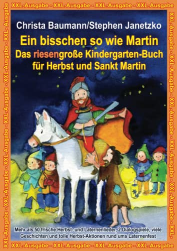 Ein bisschen so wie Martin - Das riesengroße Kindergarten-Buch für Herbst und Sankt Martin: XXL-Ausgabe - Mehr als 50 frische Herbst- und ... tolle Herbst-Aktionen rund ums Laternenfest Ein bisschen so wie Martin - Das riesengroße Kindergarten-Buch für Herbst und Sankt Martin: XXL-Ausgabe - Mehr als 50 frische Herbst- und ... tolle Herbst-Aktionen rund ums Laternenfest