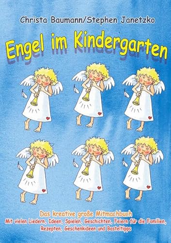 Engel im Kindergarten - Das kreative große Mitmachbuch: Mit vielen Liedern, Ideen, Spielen, Geschichten, Feiern für die Familien, Rezepten, Geschenkideen und Basteltipps