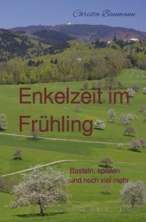 Mit den Enkeln durchs Jahr / Enkelzeit im Frühling: Basteln, spielen und noch viel mehr Mit den Enkeln durchs Jahr / Enkelzeit im Frühling: Basteln, spielen und noch viel mehr von epubli