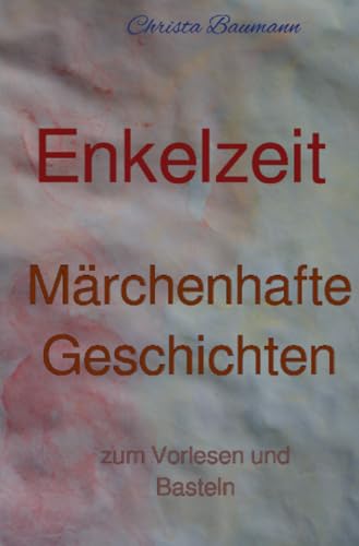 Enkelzeit- märchenhafte Geschichten zum Vorlesen und Basteln: DE (Mit den Enkeln durchs Jahr) von epubli