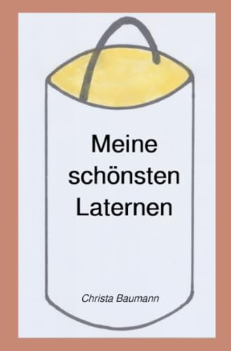 Meine schönsten Laternen: Das kleine Laternen- Bastelbuch Meine schönsten Laternen: Das kleine Laternen- Bastelbuch von epubli