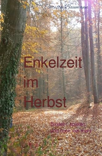 Mit den Enkeln durchs Jahr / Enkelzeit im Herbst: Basteln, spielen und noch viel mehr mit Enkeln von 2-8 Jahren Mit den Enkeln durchs Jahr / Enkelzeit im Herbst: Basteln, spielen und noch viel mehr mit Enkeln von 2-8 Jahren von epubli