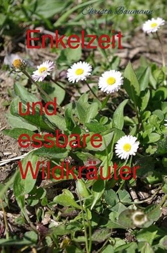 Mit den Enkeln durchs Jahr / Enkelzeit und essbare Wildkräuter Mit den Enkeln durchs Jahr / Enkelzeit und essbare Wildkräuter von epubli