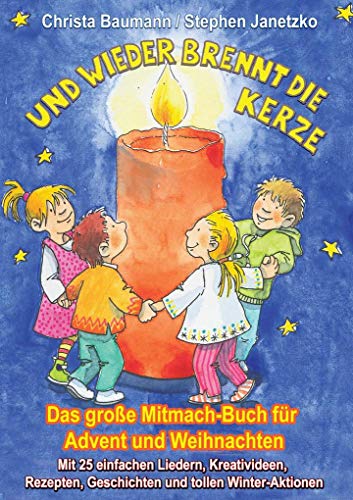 Und wieder brennt die Kerze - Das große Mitmach-Buch für Advent und Weihnachten: Mit 25 einfachen Liedern, Kreativideen, Rezepten, Geschichten und tollen Winter-Aktionen