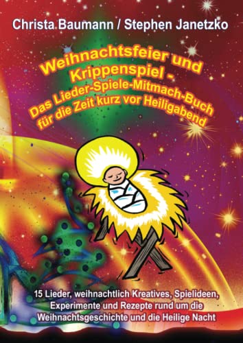 Weihnachtsfeier und Krippenspiel - Das Lieder-Spiele-Mitmach-Buch für die Zeit kurz vor Heiligabend: 15 Lieder, weihnachtlich Kreatives, Spielideen, ... Weihnachtsgeschichte und die Heilige Nacht Weihnachtsfeier und Krippenspiel - Das Lieder-Spiele-Mitmach-Buch für die Zeit kurz vor Heiligabend: 15 Lieder, weihnachtlich Kreatives, Spielideen, ... Weihnachtsgeschichte und die Heilige Nacht