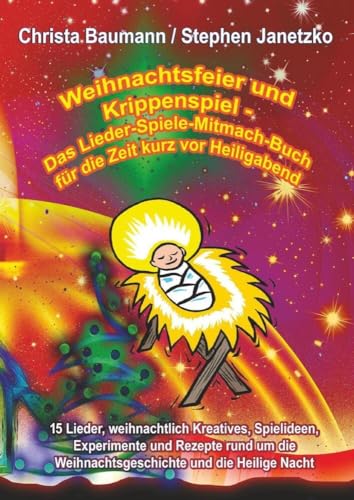 Weihnachtsfeier und Krippenspiel - Das Lieder-Spiele-Mitmach-Buch für die Zeit kurz vor Heiligabend: 15 Lieder, weihnachtlich Kreatives, Spielideen, ... Weihnachtsgeschichte und die Heilige Nacht Weihnachtsfeier und Krippenspiel - Das Lieder-Spiele-Mitmach-Buch für die Zeit kurz vor Heiligabend: 15 Lieder, weihnachtlich Kreatives, Spielideen, ... Weihnachtsgeschichte und die Heilige Nacht