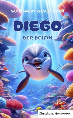 Diego der Delfin: Gute Nacht Geschichten von Independently published