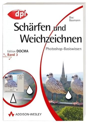Photoshop-Basiswissen: Band 1-12. Edition DOCMA: Photoshop-Basiswissen: Schärfen und Weichzeichnen - Band 3: Edition DOCMA - Band 3 (DPI Grafik)