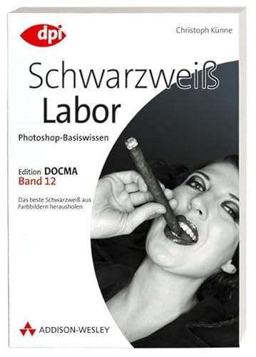Photoshop-Basiswissen: Band 1-12. Edition DOCMA: Photoshop-Basiswissen: Schwarzweiß-Labor - Band 12: Edition DOCMA - Band 12 - Das beste Schwarzweiß aus Farbbildern herausholen (DPI Grafik)