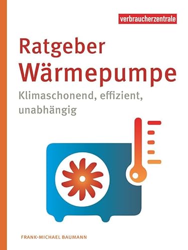 Ratgeber Wärmepumpe: Klimaschonend, effizient, unabhängig von Verbraucher-Zentrale NRW