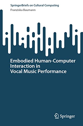 Embodied Human–Computer Interaction in Vocal Music Performance (Springer Series on Cultural Computing) von Springer