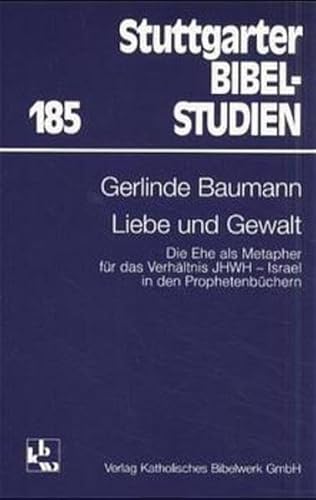 Liebe und Gewalt: Die Ehe als Metapher für das Verhältnis JHWH - Israel in den Prophetenbüchern (Stuttgarter Bibelstudien (SBS))