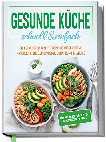 Gesunde Küche - schnell & einfach: Die leckersten Rezepte für eine gesunde und zeitsparende Ernährung im Alltag von edition Dreiblatt