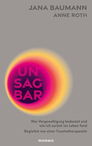 Unsagbar: Was Vergewaltigung bedeutet und wie ich zurück ins Leben fand - Begleitet von einer Traumatherapeutin von Mosaik Verlag