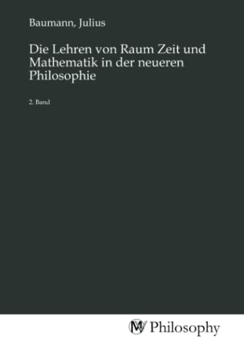 Die Lehren von Raum Zeit und Mathematik in der neueren Philosophie: 2. Band