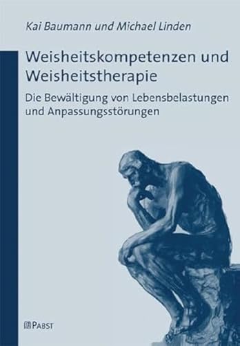 Weisheitskompetenzen und Weisheitstherapie: Die Bewältigung von Lebensbelastungen und Anpassungsstörungen Weisheitskompetenzen und Weisheitstherapie: Die Bewältigung von Lebensbelastungen und Anpassungsstörungen