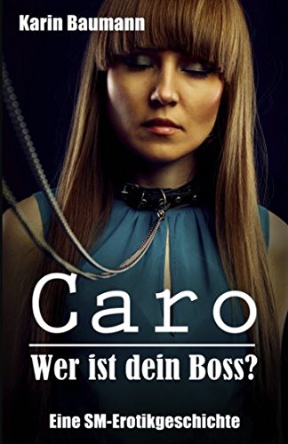 Caro-Wer ist dein Boss?: Eine SM-Erotikgeschichte Caro-Wer ist dein Boss?: Eine SM-Erotikgeschichte