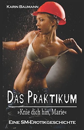 Das Praktikum - Knie dich hin, Marie: Eine SM - Erotikgeschichte Das Praktikum - Knie dich hin, Marie: Eine SM - Erotikgeschichte