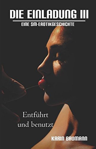 Die Einladung: Entführt und benutzt: Eine SM-Erotikgeschichte Die Einladung: Entführt und benutzt: Eine SM-Erotikgeschichte