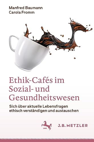 Ethik-Cafés im Sozial- und Gesundheitswesen: Sich über aktuelle Lebensfragen ethisch verständigen und austauschen Ethik-Cafés im Sozial- und Gesundheitswesen: Sich über aktuelle Lebensfragen ethisch verständigen und austauschen