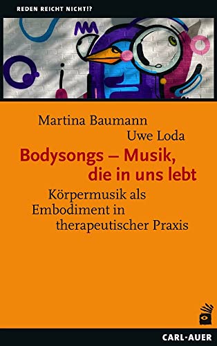 Bodysongs – Musik, die in uns lebt: Körpermusik als Embodiment in therapeutischer Praxis (Reden reicht nicht!?) von Auer-System-Verlag, Carl