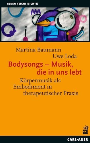 Bodysongs – Musik, die in uns lebt: Körpermusik als Embodiment in therapeutischer Praxis (Reden reicht nicht!?)