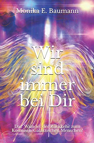 Wir sind immer bei Dir: Das Wunder der Rückkehr zum Kosmisch/Galaktischen Menschen! von Independently published